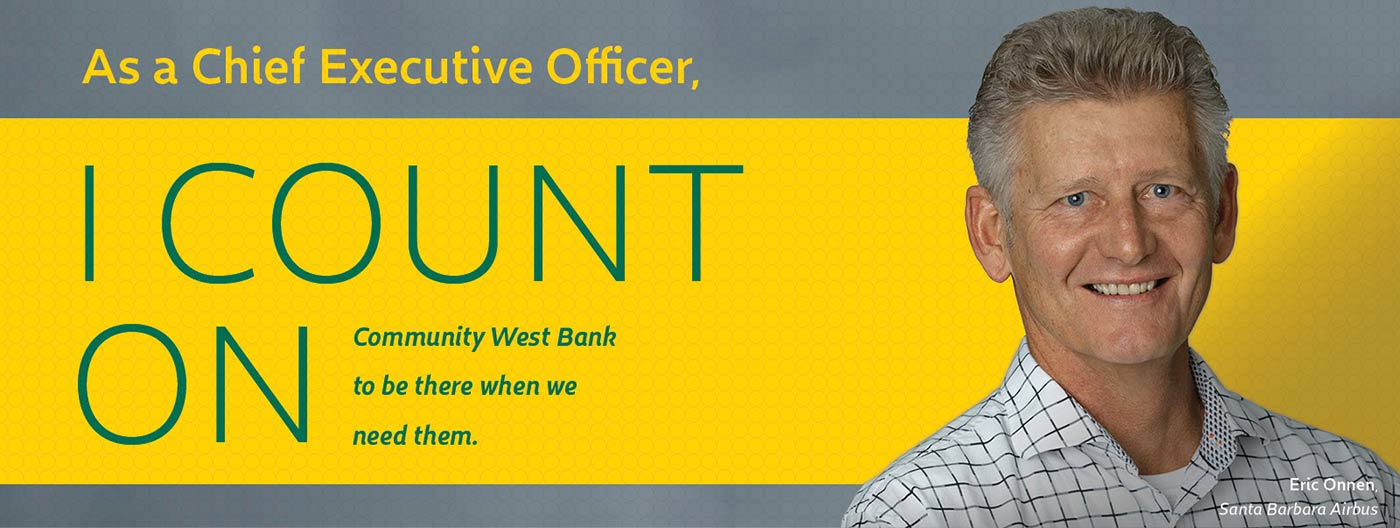 As a Chief Executive Officer, I count on Community West Bank to be there when we need them.